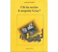 Libri Cristiano Donatelli - Chi Ha Ucciso Il Sergente Gray?