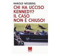 Chi ha ucciso Kennedy? Il caso non è chiuso - Weisberg Harold