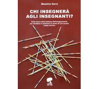 Chi insegnerà agli insegnanti? Sulle tracce della bellezza dell'insegnamento per rimettere la relazione al centro di una scuola troppo tecnica. Ediz. per la scuola