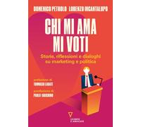 Chi mi ama mi voti. Storie, riflessioni e dialoghi su marketing e politica...