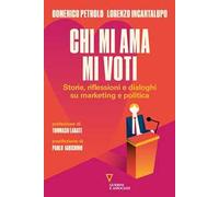 Chi mi ama mi voti. Storie, riflessioni e dialoghi su marketing e politica