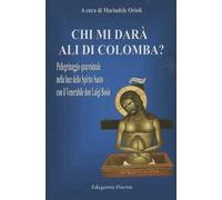 Chi mi darà ali di colomba? Pellegrinaggio quaresimale nella luce dello Spirito Santo con il Venerabile don Luigi Bosio