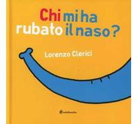Chi mi ha rubato il naso? Ediz. illustrata