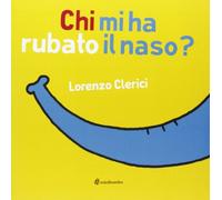 Chi mi ha rubato il naso? Ediz. illustrata
