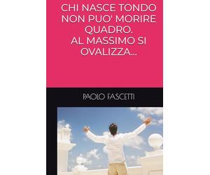 CHI NASCE TONDO NON PUO' MORIRE QUADRO. AL MASSIMO SI OVALIZZA...