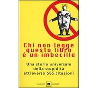 Chi non legge questo libro è un imbecille. Una storia universale della stupidità attraverso 565 citazioni