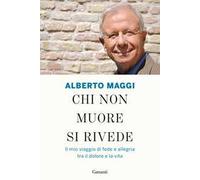 Chi non muore si rivede. Il mio viaggio di fede e allegria tra il dolore e la vita