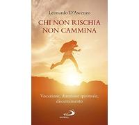 Chi non rischia non cammina. Vocazione, direzione spirituale, discernimento