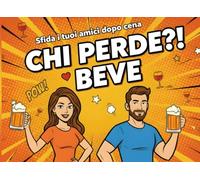 Chi Perde...Beve!: 45 Giochi per Sfidare Dopocena i tuoi Amici o il tuo Partner. Regalo per Lui, Lei, Fidanzato, Fidanzata, Marito, Moglie.