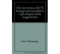 Chi racconta a chi? Il dialogo psicoanalitico e gli enigmi della soggettività