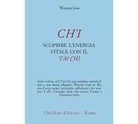 Ch'i. Scoprire l'energia vitale con il t'ai chi