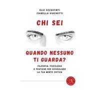 Chi sei quando nessuno ti guarda? Filosofia, psicologia e pratiche per risvegliare la tua mente critica
