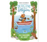 Chi si nasconde nel lago? Detective delle stagioni. Ediz. illustrata