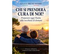 CHI SI PRENDERÀ CURA DI NOI?: Preparare oggi l’Italia alla vecchiaia di domani