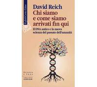 Chi siamo e come siamo arrivati fin qui. Il DNA antico e la nuova scienza del passato dell’umanità