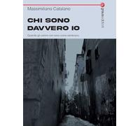 Chi sono davvero io. Quando gli uomini non sono come sembrano - Catalano M...