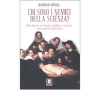 Chi sono i nemici della scienza? Riflessioni su un disastro educativo e culturale e documenti di malascienza