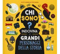 Chi sono? Indovina i grandi personaggi della storia. Ediz. a colori