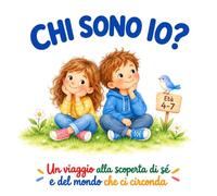 Chi sono io?: Da dove vengo? Come sono nato? Un libro illustrato per bambini per rispondere con dolcezza e semplicità alle grandi domande e accompagnarli nel percorso di crescita