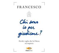 Chi sono io per giudicare? Perché voglio che la Chiesa sia inquieta