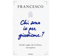Chi sono io per giudicare? Perché voglio che la Chiesa sia inquieta