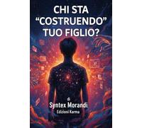 Chi sta “costruendo” tuo figlio?: Un manuale per genitori. Capire chi sta "fabbricando" i nostri figli nell'era digitale e come riprendere in mano il progetto