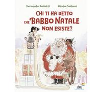 Chi ti ha detto che Babbo Natale non esiste? Ediz. a colori