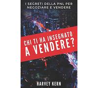 Chi ti ha insegnato a Vendere?: I segreti della PNL per negoziare e vendere