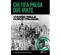 Chi Tifa Prega Due Volte. Viaggio nelle Curve Italiane - [Eclettica]