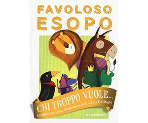 Chi troppo vuole... Favoloso Esopo. Ediz. a colori