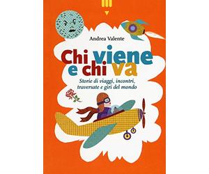 Chi viene e chi va. Storie di viaggi, incontri, traversate e giri del mondo