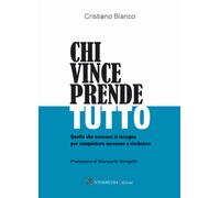 Libri Blanco Cristiano - Chi Vince Prende Tutto. Quello Che Nessuno Ti Insegna P