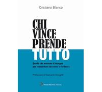 Libri Blanco Cristiano - Chi Vince Prende Tutto. Quello Che Nessuno Ti Insegna P