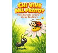 Chi vive nel prato?: Favole illustrate, curiosità e disegni da colorare