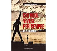Chi vuol vivere per sempre. Io e Freddie