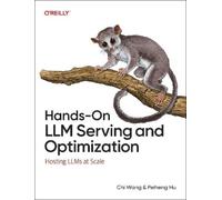Chi Wang Peiheng Hu Hands-On LLM Serving and Optimization (Tascabile)