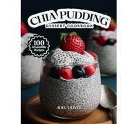 CHIA PUDDING DESSERT COOKBOOK: Mouthwatering Chia Pudding Recipes: From Creamy Classics to Creative Superfood Twists-Healthy, Easy-to-Make Treats for Every Skill Level, Craving, and Wellness Lifestyle