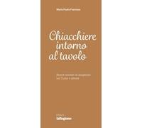 Chiacchiere intorno al tavolo. Ricette scovate ed assaporate nel Ticino e altrove