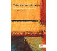 Chiamami col mio nome. Antologia poetica di donne