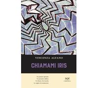 CHIAMAMI IRIS - Alfano Vincenza - 2021 - L'Erudita