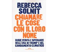 Chiamare le cose con il loro nome. Bugie, verità e speranze nell'era di Trump e del cambiamento climatico