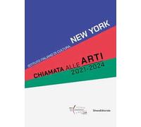 Chiamata alle Arti 2021-2024. Istituto Italiano di Cultura, New York. Ediz. italiana e inglese