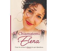 Chiamatemi Elena. Come ho trovato la libertà da ogni dipendenza