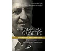 Chiamatemi Giuseppe. Padre Ambrosoli, medico e missionario