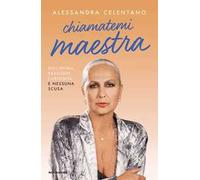 Chiamatemi maestra. Disciplina, passione, curiosità e nessuna scusa
