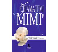 Chiamatemi Mimì. Selezione poetica dedicata a Mia Martini - AA.VV.