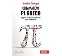 Chiamatemi pi greco. Biografia del numero più famoso della matematica