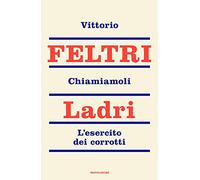 Chiamiamoli ladri. L'esercito dei corrotti