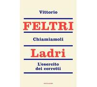 Chiamiamoli ladri. L'esercito dei corrotti