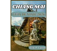 CHIANG MAI GUÍA DE VIAJE 2026: Desde templos antiguos hasta cafés modernos: consejos de viaje, principales atracciones y turismo responsable